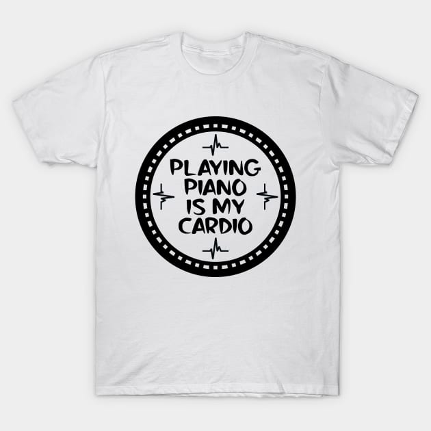 Playing Piano Is My Cardio T-Shirt by colorsplash